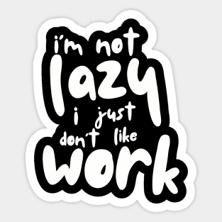 I'm Not Lazy I Just Don't Like Work Funny Sticker